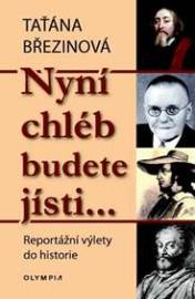 Nyní chléb budete jísti… - Reportážní výlety do historie