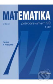 Matematika - Průvodce učivem SŠ, 1. díl