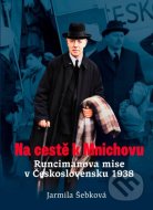 Na cestě k Mnichovu: Runcimanova mise v Československu 1938 - cena, porovnanie