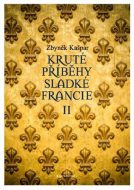 Kruté příběhy sladké Francie II: aneb co v průvodcích nenajdete - cena, porovnanie