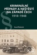 Kriminální případy a neštěstí na západě Čech 1918-1948 - cena, porovnanie