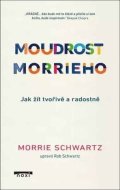 Moudrost Morrieho - Jak žít tvořivě a radostně - cena, porovnanie