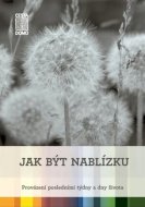 Jak být nablízku - Provázení posledními týdny a dny života - cena, porovnanie