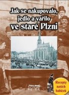 Jak se nakupovalo, vařilo a jedlo ve staré Plzni - cena, porovnanie